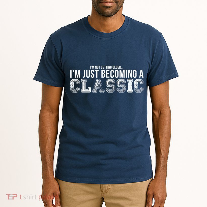 I'm Not Getting Older I'm Becoming a Classic Tall T-Shirt