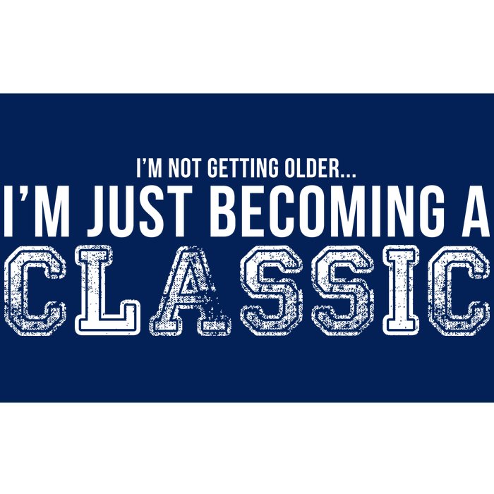 I'm Not Getting Older I'm Becoming a Classic Bumper Sticker