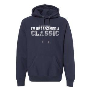 I'm Not Getting Older I'm Becoming a Classic Premium Hoodie