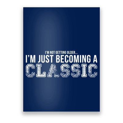 I'm Not Getting Older I'm Becoming a Classic Poster