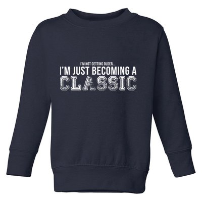 I'm Not Getting Older I'm Becoming a Classic Toddler Sweatshirt