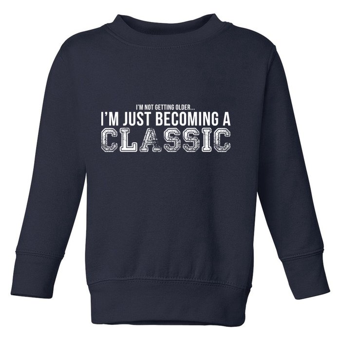 I'm Not Getting Older I'm Becoming a Classic Toddler Sweatshirt