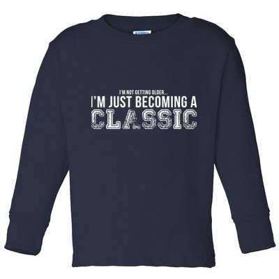 I'm Not Getting Older I'm Becoming a Classic Toddler Long Sleeve Shirt