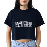I'm Not Getting Older I'm Becoming a Classic Crop Top