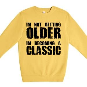 Im Not Getting Older Im Becoming A Classic Birthday Premium Crewneck Sweatshirt