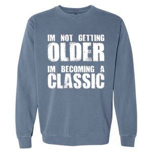 Im Not Getting Older Im Becoming A Classic Birthday Garment-Dyed Sweatshirt