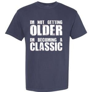 Im Not Getting Older Im Becoming A Classic Birthday Garment-Dyed Heavyweight T-Shirt