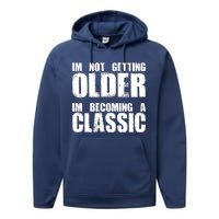 Im Not Getting Older Im Becoming A Classic Birthday Performance Fleece Hoodie