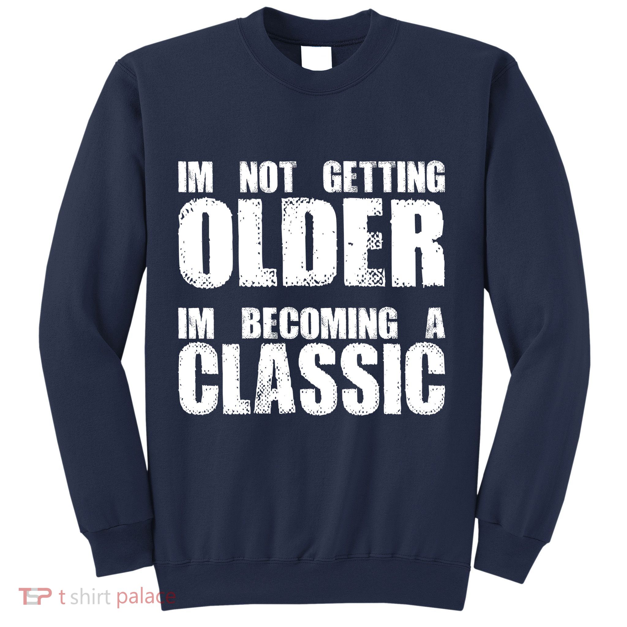 Im Not Getting Older Im Becoming A Classic Birthday Sweatshirt