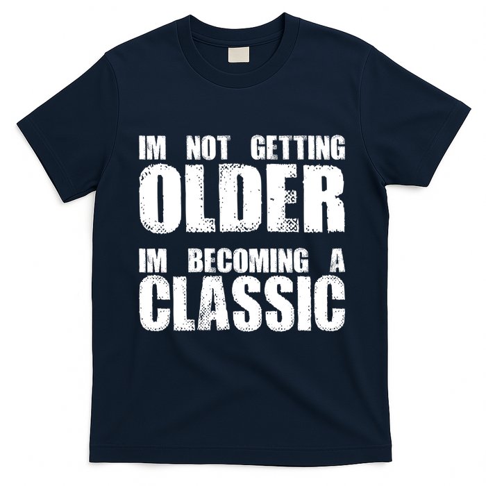 Im Not Getting Older Im Becoming A Classic Birthday T-Shirt