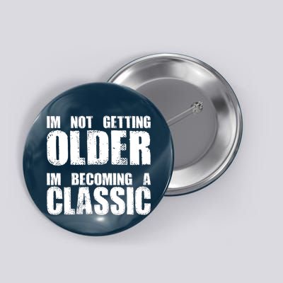 Im Not Getting Older Im Becoming A Classic Birthday Button