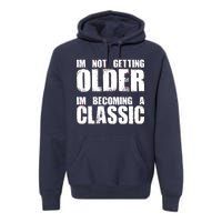 Im Not Getting Older Im Becoming A Classic Birthday Premium Hoodie