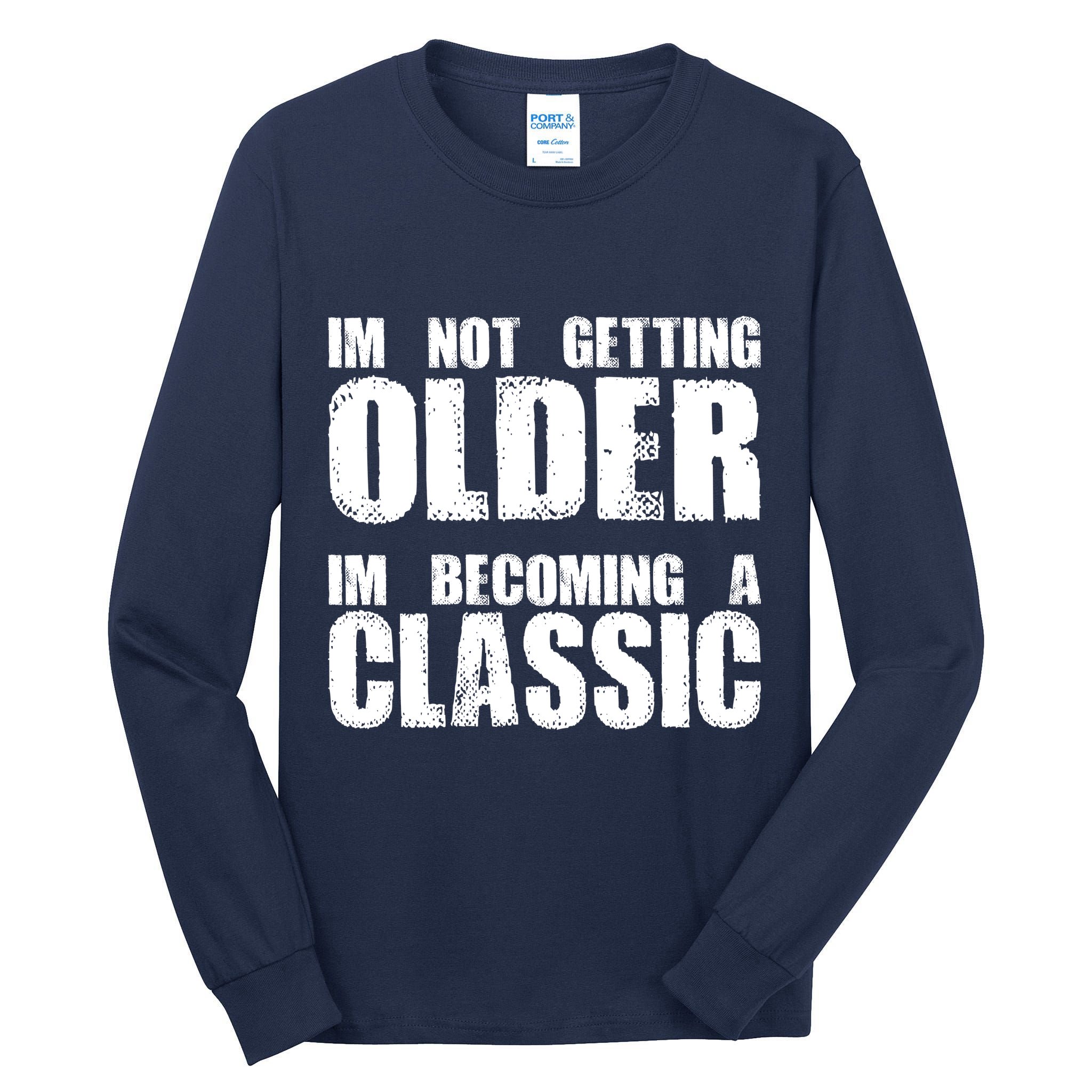 Im Not Getting Older Im Becoming A Classic Birthday Tall Long Sleeve T-Shirt