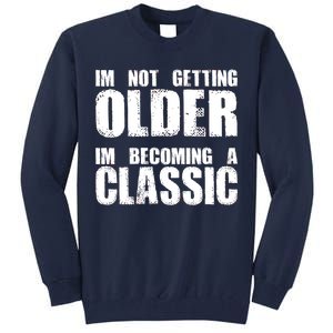 Im Not Getting Older Im Becoming A Classic Birthday Tall Sweatshirt