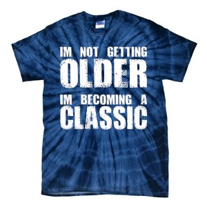 Im Not Getting Older Im Becoming A Classic Birthday Tie-Dye T-Shirt