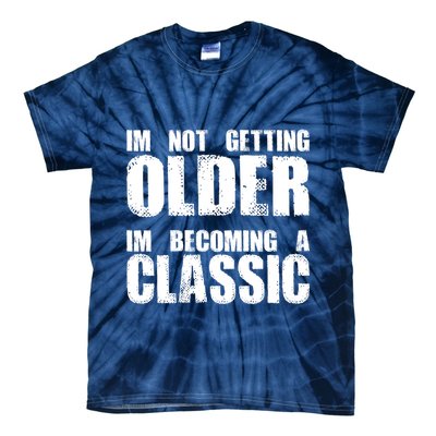 Im Not Getting Older Im Becoming A Classic Birthday Tie-Dye T-Shirt