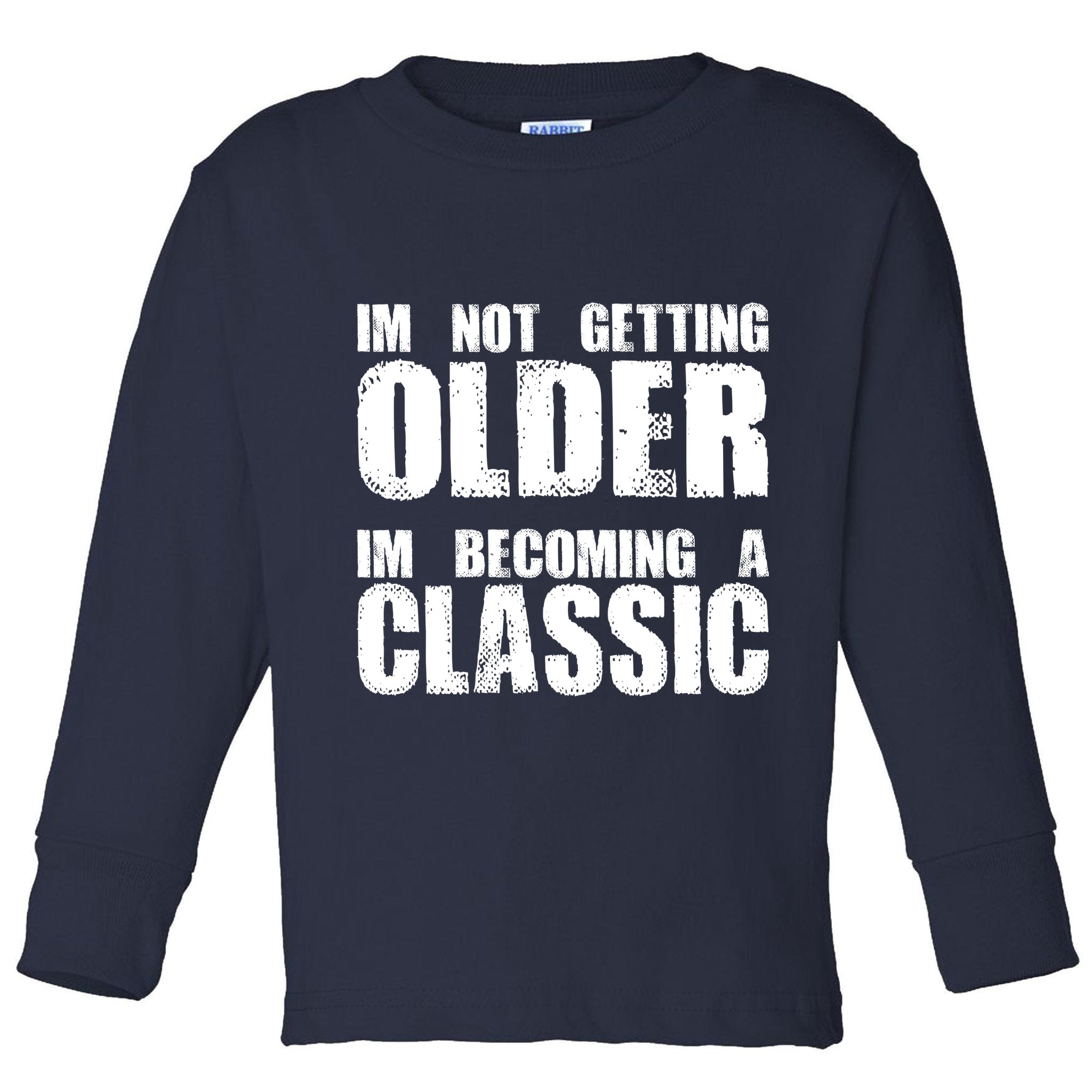 Im Not Getting Older Im Becoming A Classic Birthday Toddler Long Sleeve Shirt