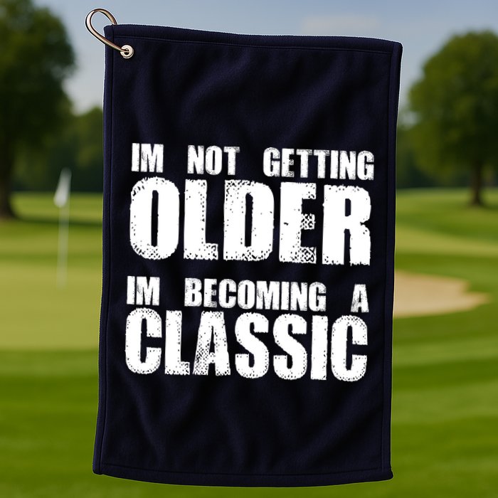 Im Not Getting Older Im Becoming A Classic Birthday Golf Towel