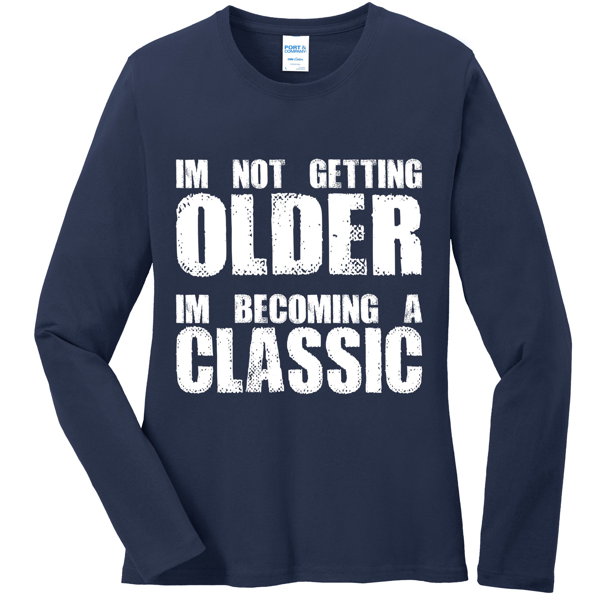 Im Not Getting Older Im Becoming A Classic Birthday Ladies Long Sleeve Shirt