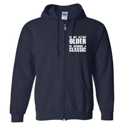 Im Not Getting Older Im Becoming A Classic Birthday Full Zip Hoodie
