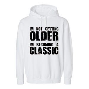 Im Not Getting Older Im Becoming A Classic Birthday Garment-Dyed Fleece Hoodie