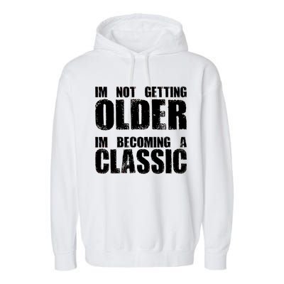 Im Not Getting Older Im Becoming A Classic Birthday Garment-Dyed Fleece Hoodie