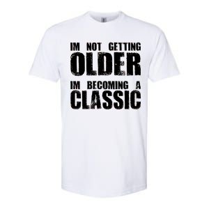 Im Not Getting Older Im Becoming A Classic Birthday Softstyle CVC T-Shirt