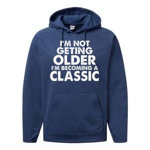 I'm Not Getting Older I'm Becoming A Classic Celebrating Birthday Performance Fleece Hoodie