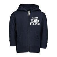 I'm Not Getting Older I'm Becoming A Classic Celebrating Birthday Toddler Zip Fleece Hoodie