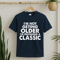 I'm Not Getting Older I'm Becoming A Classic Celebrating Birthday T-Shirt