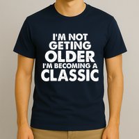 I'm Not Getting Older I'm Becoming A Classic Celebrating Birthday T-Shirt