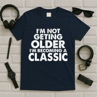 I'm Not Getting Older I'm Becoming A Classic Celebrating Birthday T-Shirt