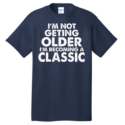 I'm Not Getting Older I'm Becoming A Classic Celebrating Birthday Tall T-Shirt