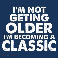 I'm Not Getting Older I'm Becoming A Classic Celebrating Birthday Tall T-Shirt