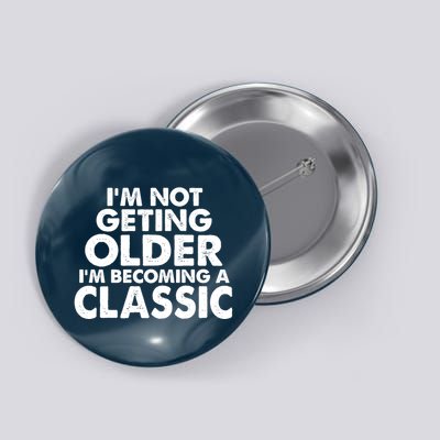 I'm Not Getting Older I'm Becoming A Classic Celebrating Birthday Button