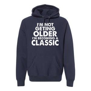 I'm Not Getting Older I'm Becoming A Classic Celebrating Birthday Premium Hoodie