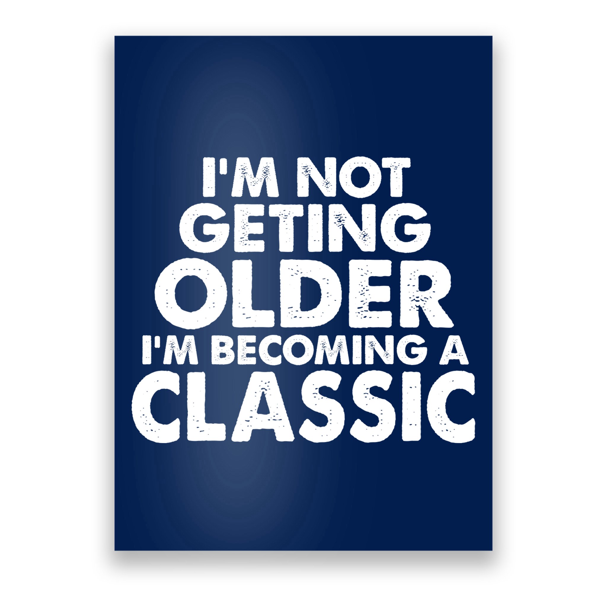 I'm Not Getting Older I'm Becoming A Classic Celebrating Birthday Poster