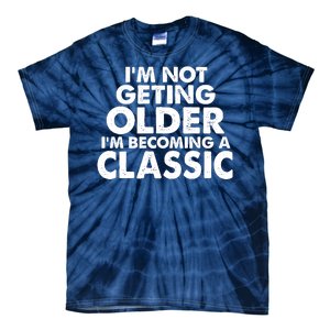 I'm Not Getting Older I'm Becoming A Classic Celebrating Birthday Tie-Dye T-Shirt