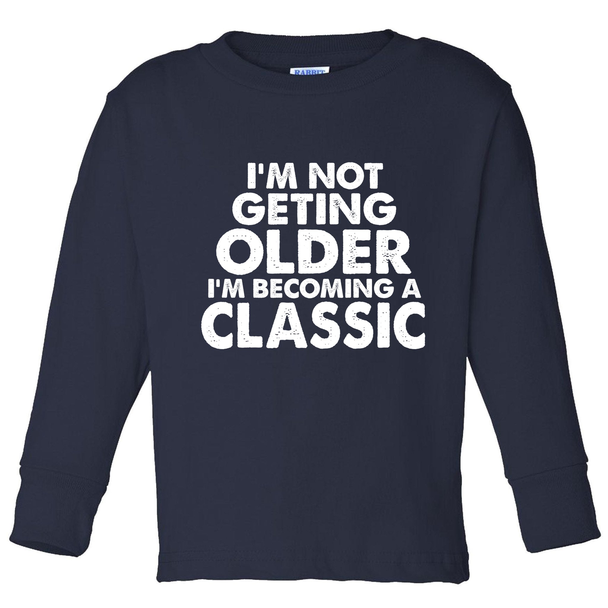 I'm Not Getting Older I'm Becoming A Classic Celebrating Birthday Toddler Long Sleeve Shirt