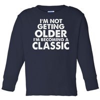 I'm Not Getting Older I'm Becoming A Classic Celebrating Birthday Toddler Long Sleeve Shirt