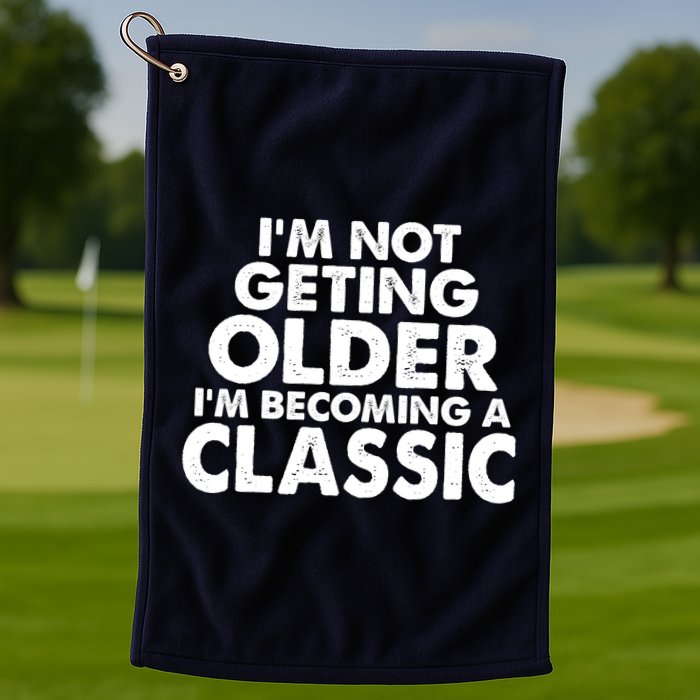 I'm Not Getting Older I'm Becoming A Classic Celebrating Birthday Golf Towel