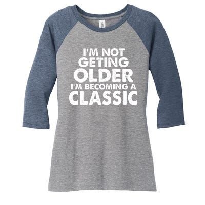 I'm Not Getting Older I'm Becoming A Classic Celebrating Birthday Women's Tri-Blend 3/4-Sleeve Raglan Shirt