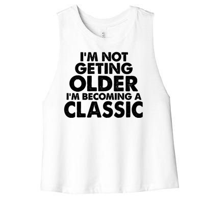 I'm Not Getting Older I'm Becoming A Classic Celebrating Birthday Women's Racerback Cropped Tank