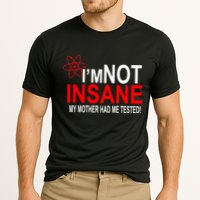 I'm Not Insane My Mother Tested Funny Performance Shirt