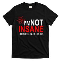 I'm Not Insane My Mother Tested Funny T-Shirt