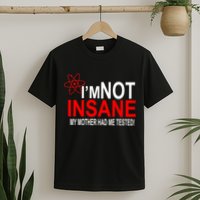I'm Not Insane My Mother Tested Funny T-Shirt