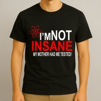 I'm Not Insane My Mother Tested Funny T-Shirt