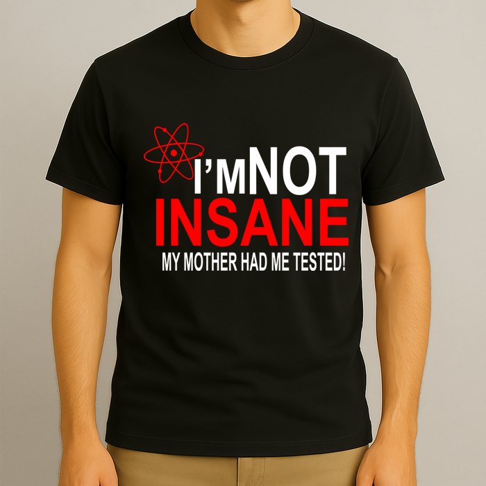 I'm Not Insane My Mother Tested Funny T-Shirt