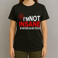 I'm Not Insane My Mother Tested Funny T-Shirt