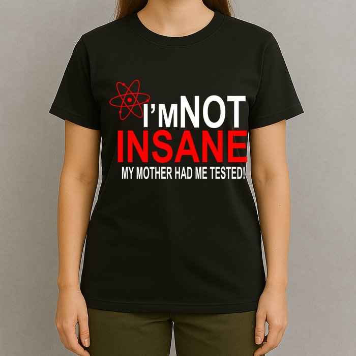 I'm Not Insane My Mother Tested Funny T-Shirt
